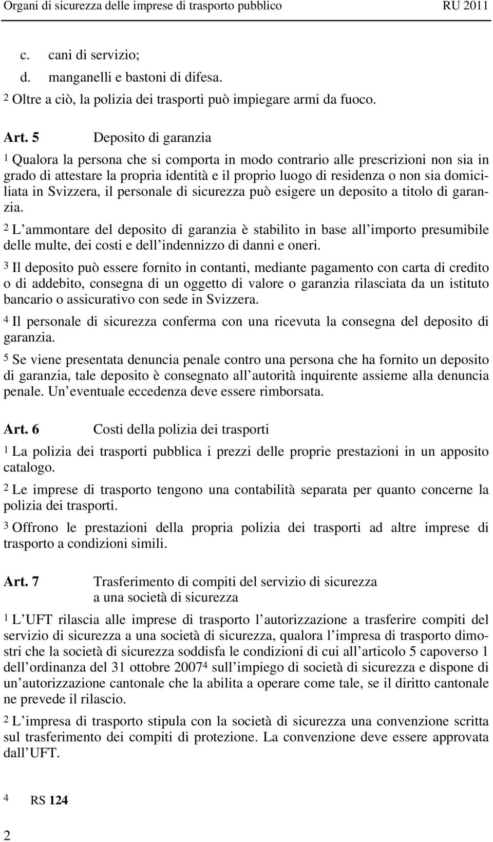 in Svizzera, il personale di sicurezza può esigere un deposito a titolo di garanzia.