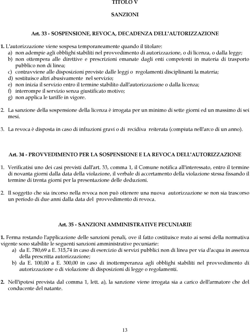 direttive e prescrizioni emanate dagli enti competenti in materia di trasporto pubblico non di linea; c) contravviene alle disposizioni previste dalle leggi o regolamenti disciplinanti la materia; d)