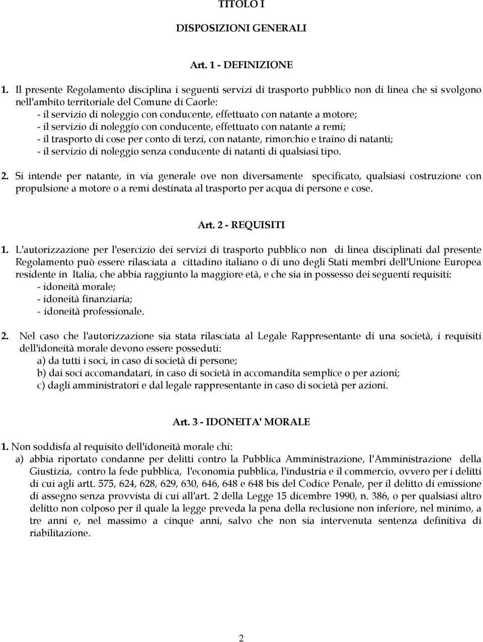 effettuato con natante a motore; - il servizio di noleggio con conducente, effettuato con natante a remi; - il trasporto di cose per conto di terzi, con natante, rimorchio e traino di natanti; - il