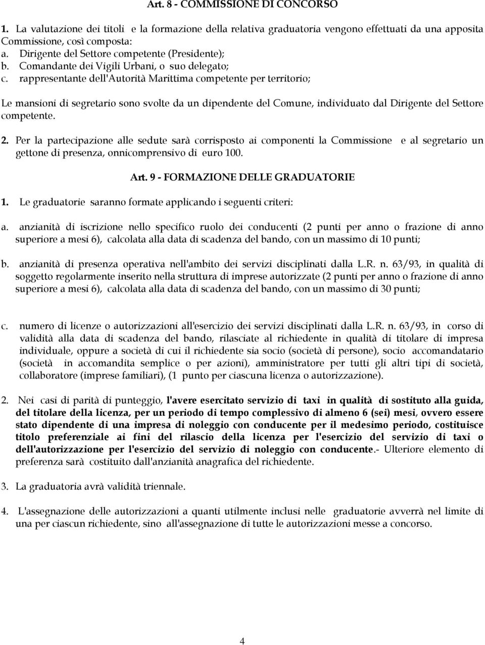 rappresentante dell'autorità Marittima competente per territorio; Le mansioni di segretario sono svolte da un dipendente del Comune, individuato dal Dirigente del Settore competente. 2.