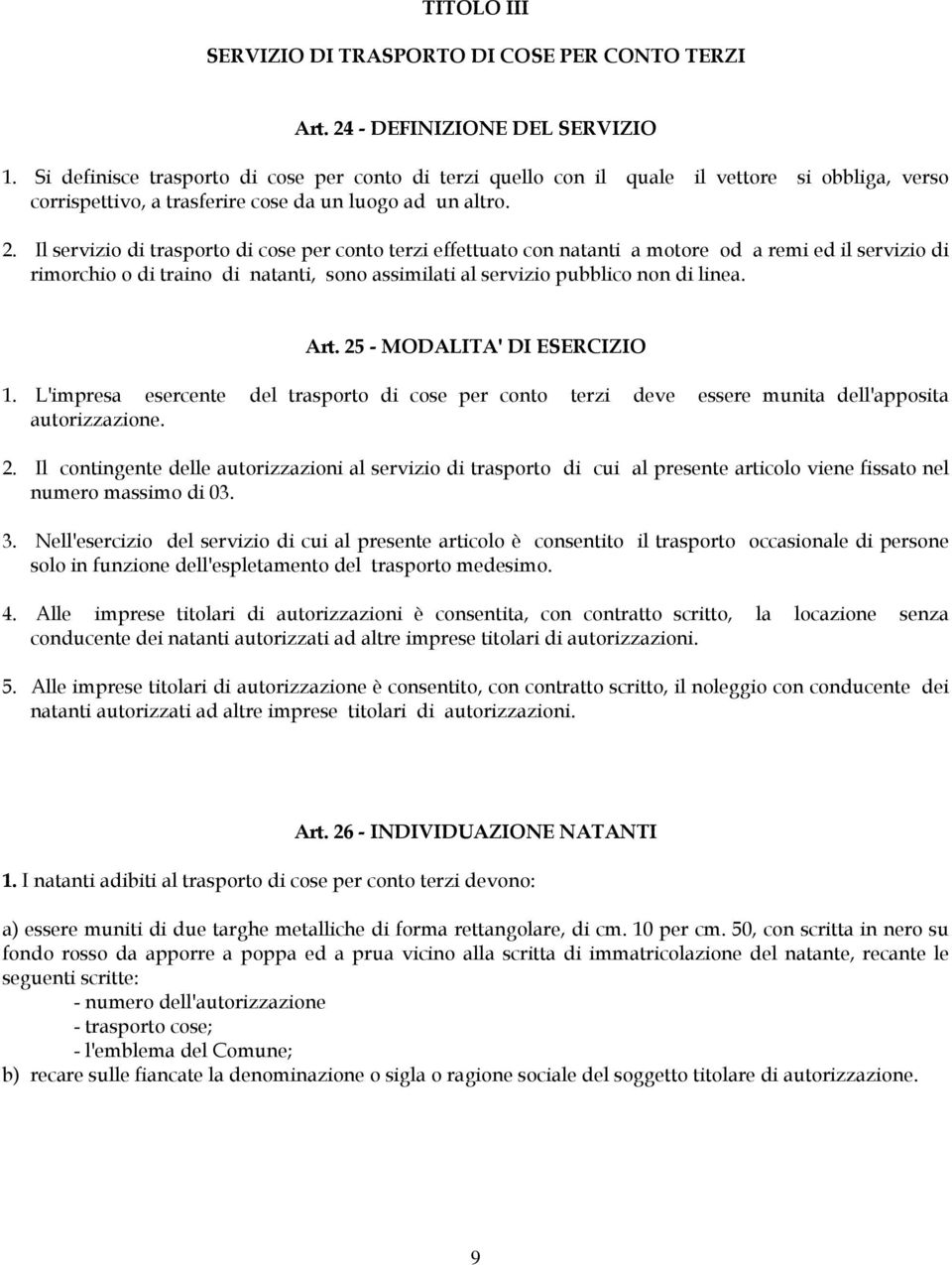 Il servizio di trasporto di cose per conto terzi effettuato con natanti a motore od a remi ed il servizio di rimorchio o di traino di natanti, sono assimilati al servizio pubblico non di linea. Art.