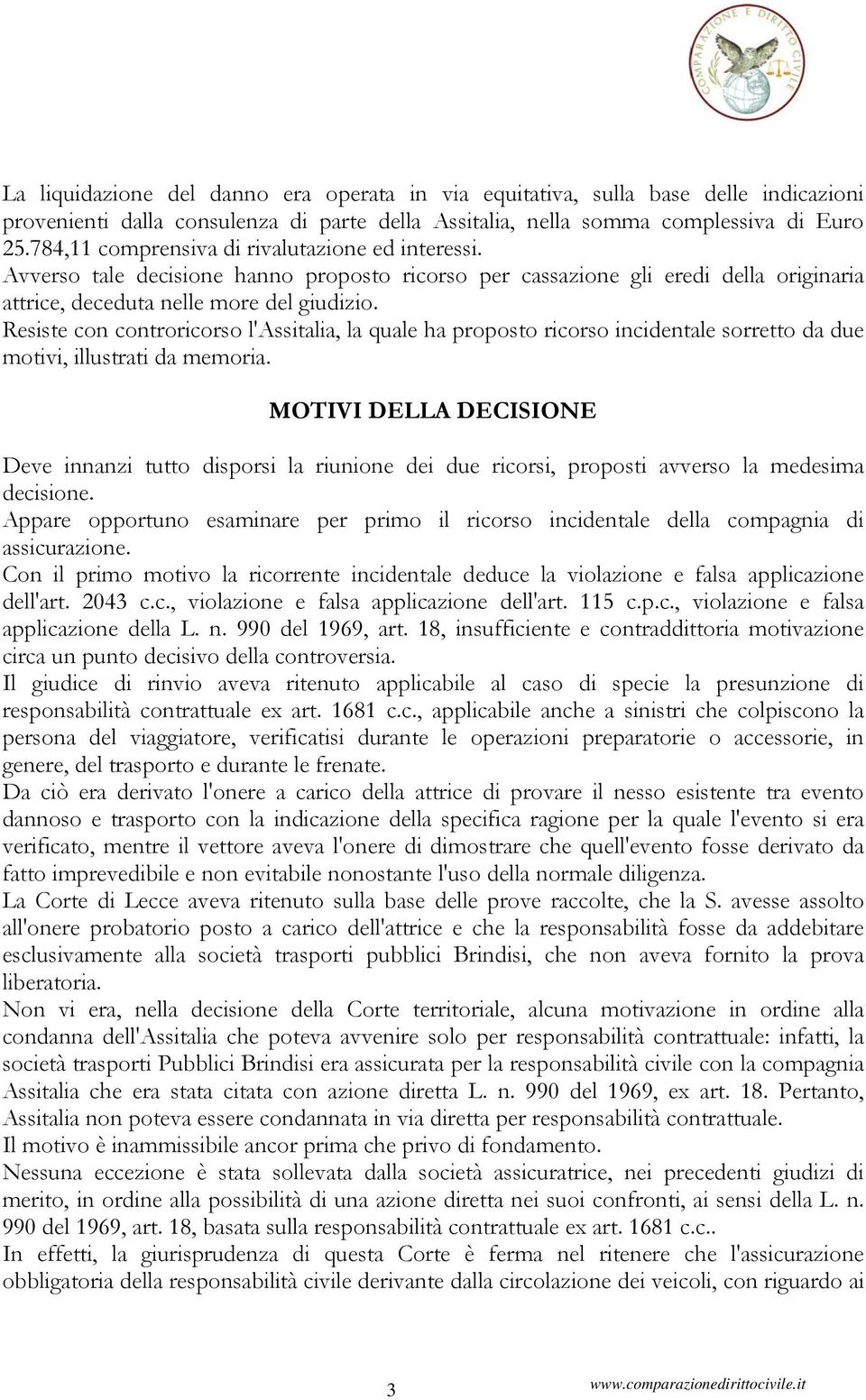 Resiste con controricorso l'assitalia, la quale ha proposto ricorso incidentale sorretto da due motivi, illustrati da memoria.