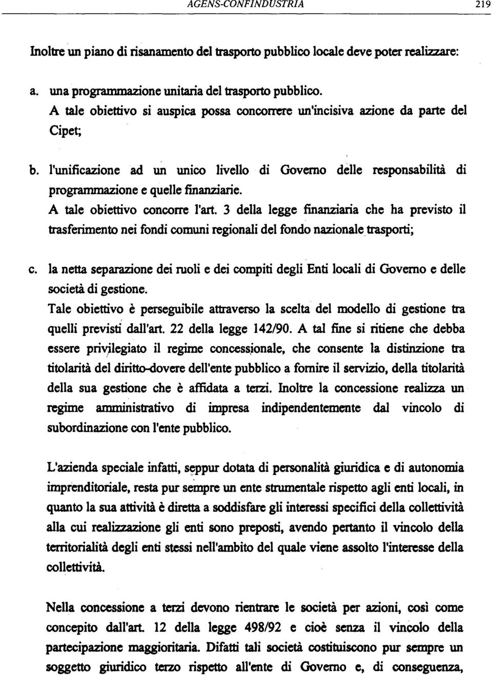 A tale obiettivo concorre l'art. 3 della legge finanziaria che ha previsto il trasferimento nei fondi cornimi regionali del fondo nazionale trasporti; c.