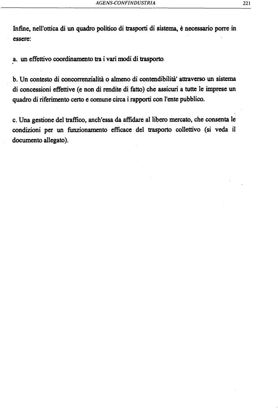 Un contesto di concorrenzialità o almeno di contendibilità' attraverso un sistema di concessioni effettive (e non di rendite di fatto) che assicuri a