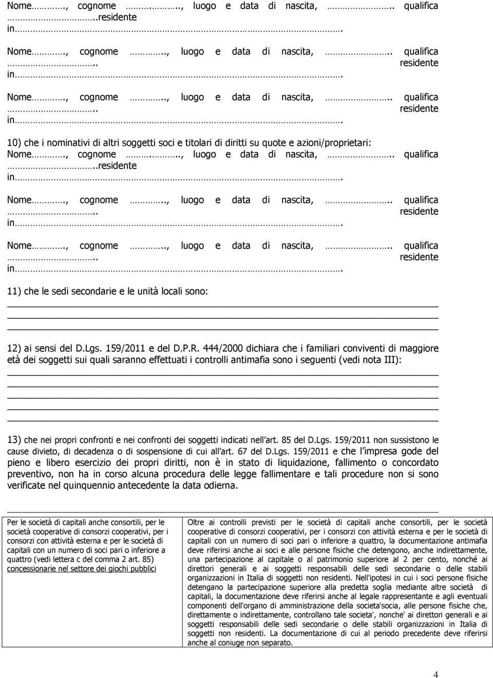 444/2000 dichiara che i familiari conviventi di maggiore età dei soggetti sui quali saranno effettuati i controlli antimafia sono i seguenti (vedi nota III): 13) che nei propri confronti e nei