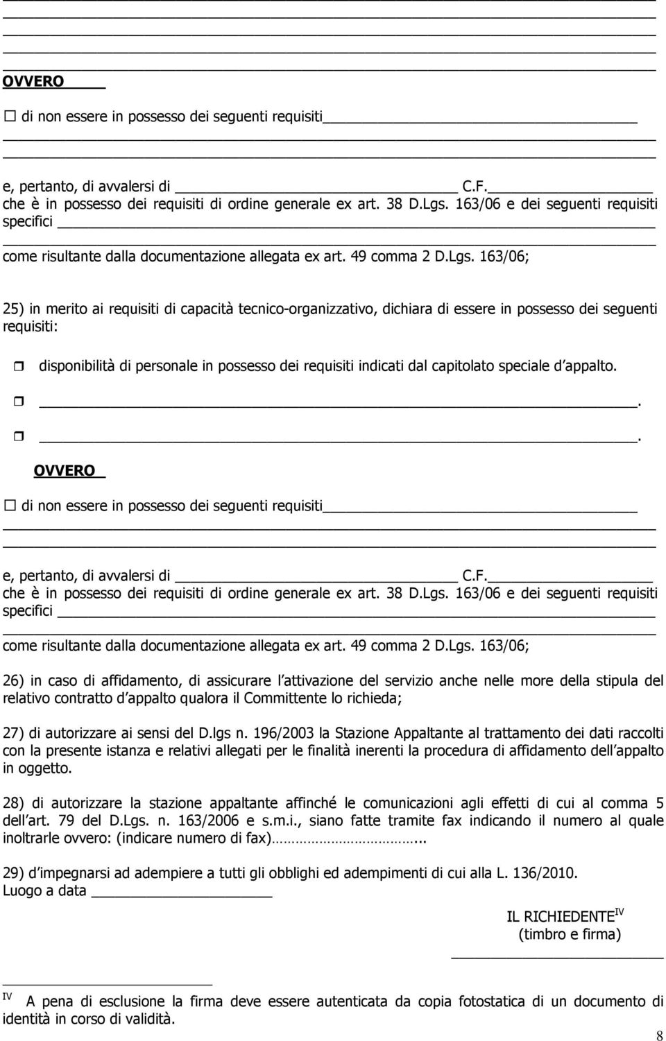 163/06; 25) in merito ai requisiti di capacità tecnico-organizzativo, dichiara di essere in possesso dei seguenti requisiti: disponibilità di personale in possesso dei requisiti indicati dal