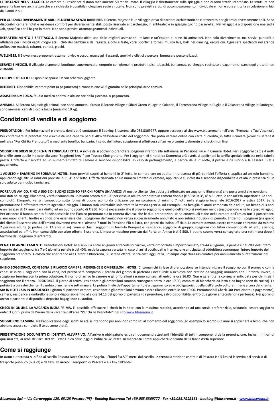 Non sono previsti servizi di accompagnamento individuale e, non è consentita la circolazione in bici da 6 anni in su. PER GLI AMICI DIVERSAMENTE ABILI, BLUSERENA SENZA BARRIERE.