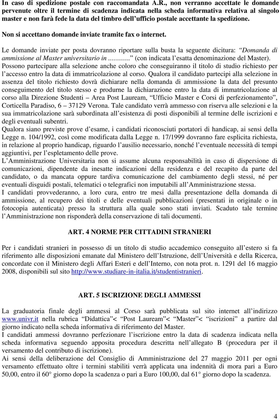 Non si accttano domand viat tramit fax o trnt. L domand viat pr posta dovranno riportar sulla busta la sgunt dicitura: Domanda di ammission al Mastr univrsitario.