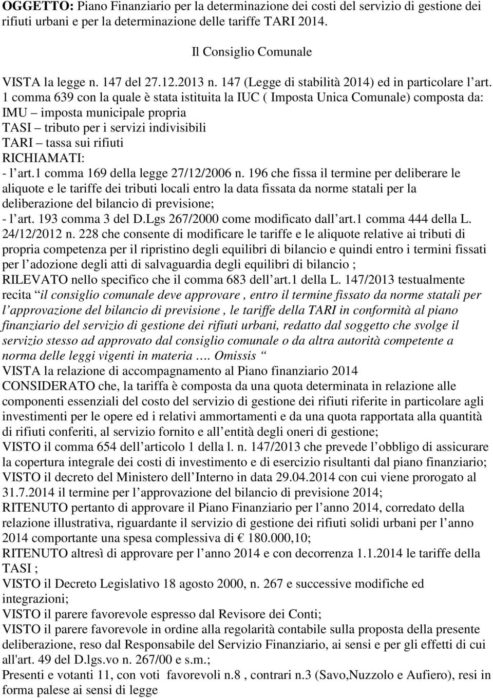 1 comma 639 con la quale è stata istituita la IUC ( Imposta Unica Comunale) composta da: IMU imposta municipale propria TASI tributo per i servizi indivisibili TARI tassa sui rifiuti RICHIAMATI: - l