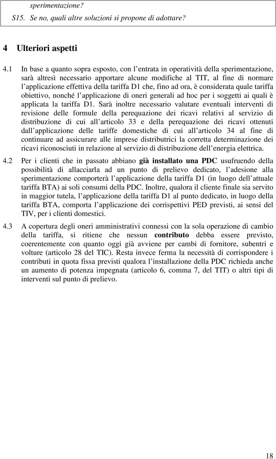 tariffa D1 che, fino ad ora, è considerata quale tariffa obiettivo, nonché l applicazione di oneri generali ad hoc per i soggetti ai quali è applicata la tariffa D1.