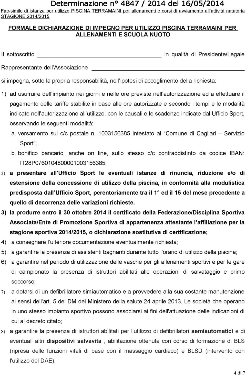 stabilite in base alle ore autorizzate e secondo i tempi e le modalità indicate nell autorizzazione all utilizzo, con le causali e le scadenze indicate dal Ufficio Sport, osservando le seguenti