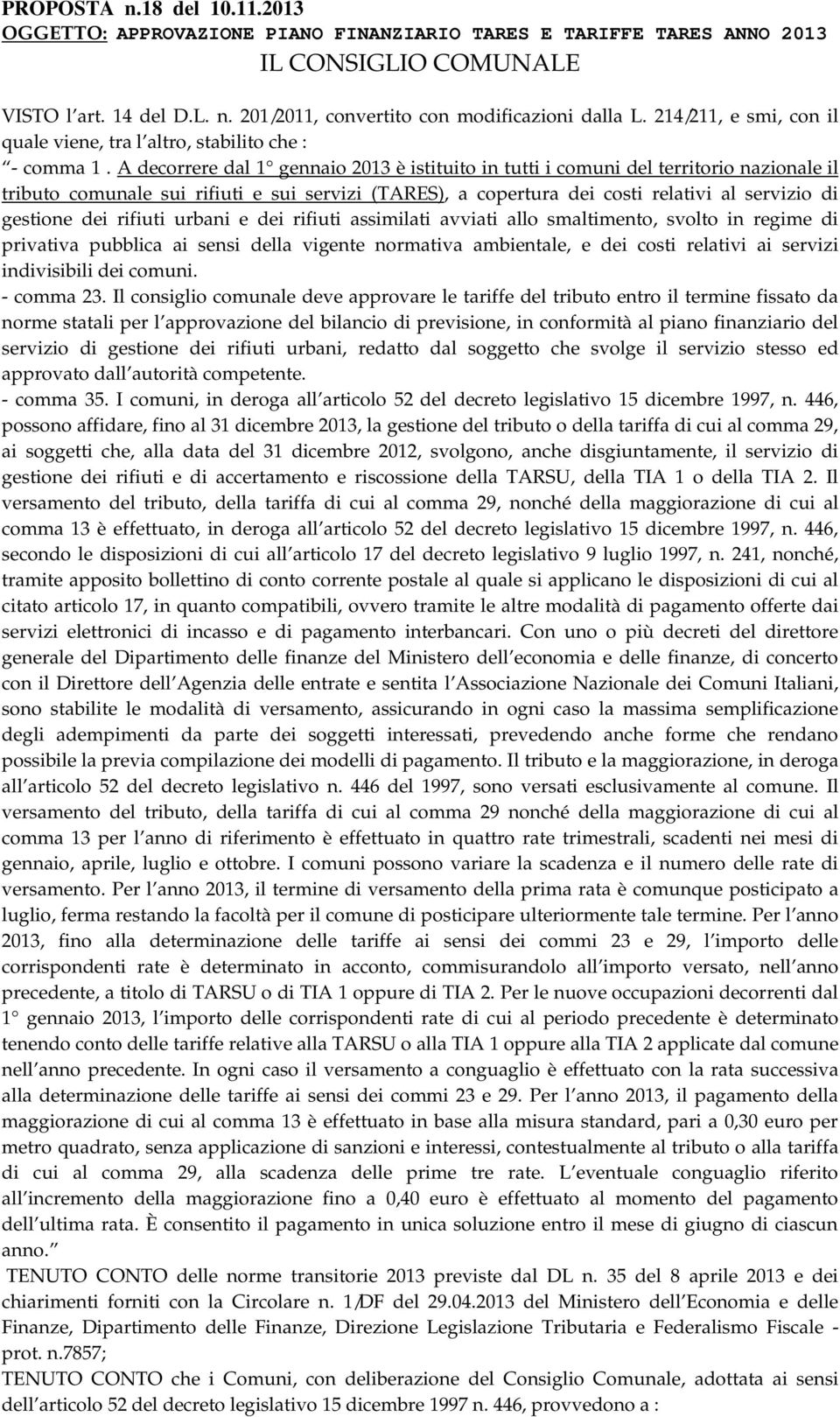 A decorrere dal 1 gennaio 2013 è istituito in tutti i comuni del territorio nazionale il tributo comunale sui rifiuti e sui servizi (TARES), a copertura dei costi relativi al servizio di gestione dei