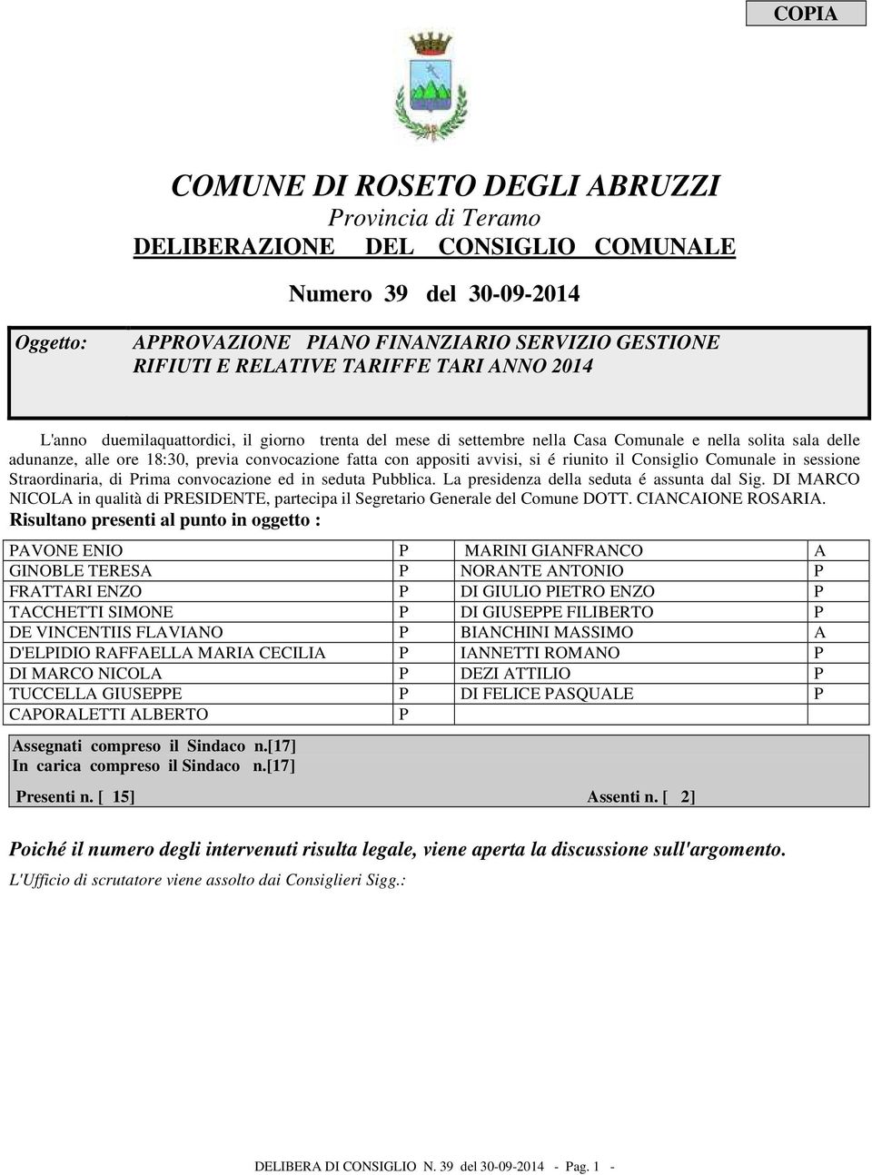 avvisi, si é riunito il Consiglio Comunale in sessione Straordinaria, di Prima convocazione ed in seduta Pubblica. La presidenza della seduta é assunta dal Sig.