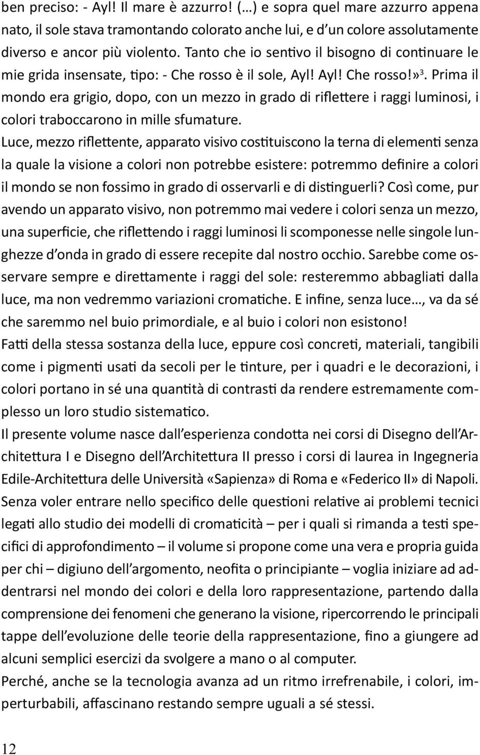 Prima il mondo era grigio, dopo, con un mezzo in grado di rifle ere i raggi luminosi, i colori traboccarono in mille sfumature.