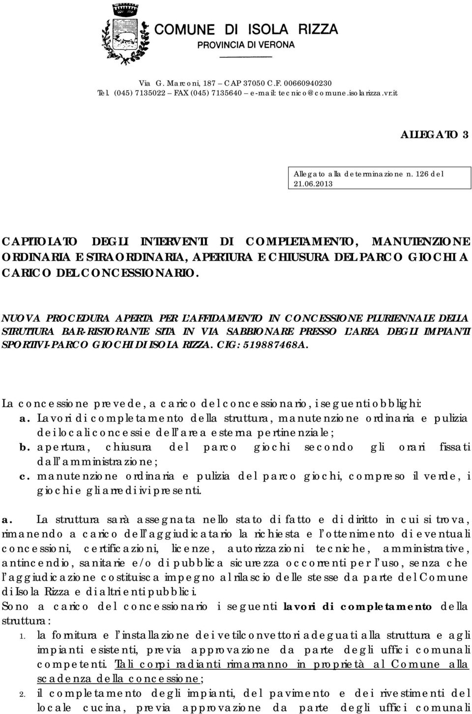 CIG: 519887468A. La concessione prevede, a carico del concessionario, i seguenti obblighi: a.