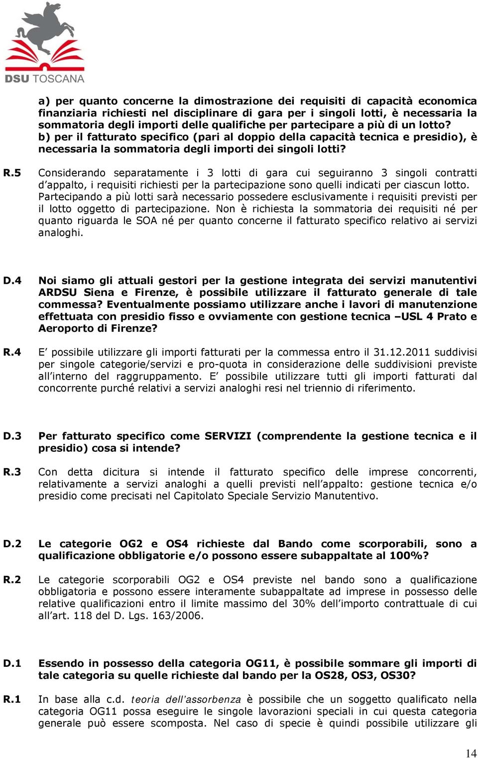 5 Considerando separatamente i 3 lotti di gara cui seguiranno 3 singoli contratti d appalto, i requisiti richiesti per la partecipazione sono quelli indicati per ciascun lotto.