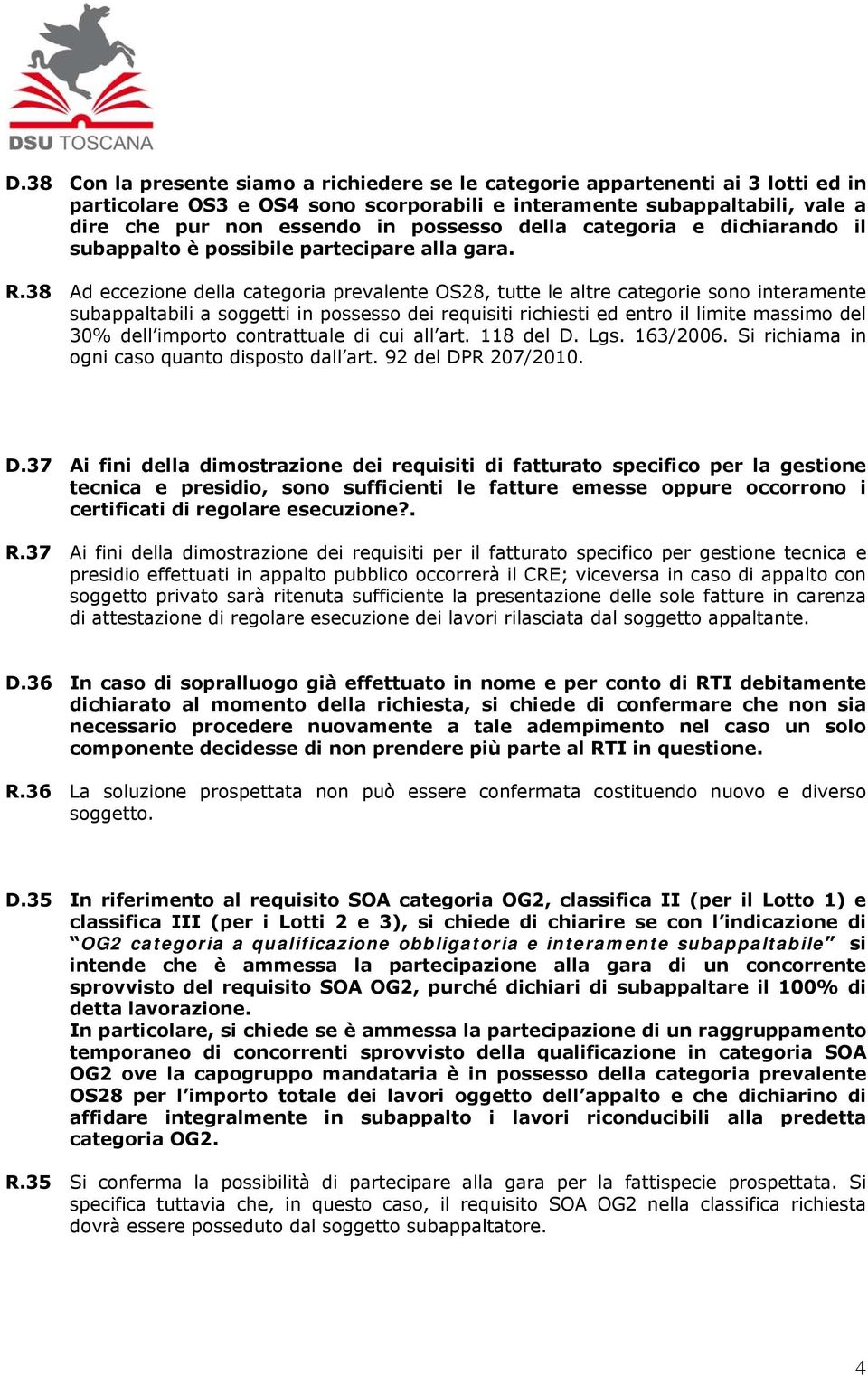 38 Ad eccezione della categoria prevalente OS28, tutte le altre categorie sono interamente subappaltabili a soggetti in possesso dei requisiti richiesti ed entro il limite massimo del 30% dell