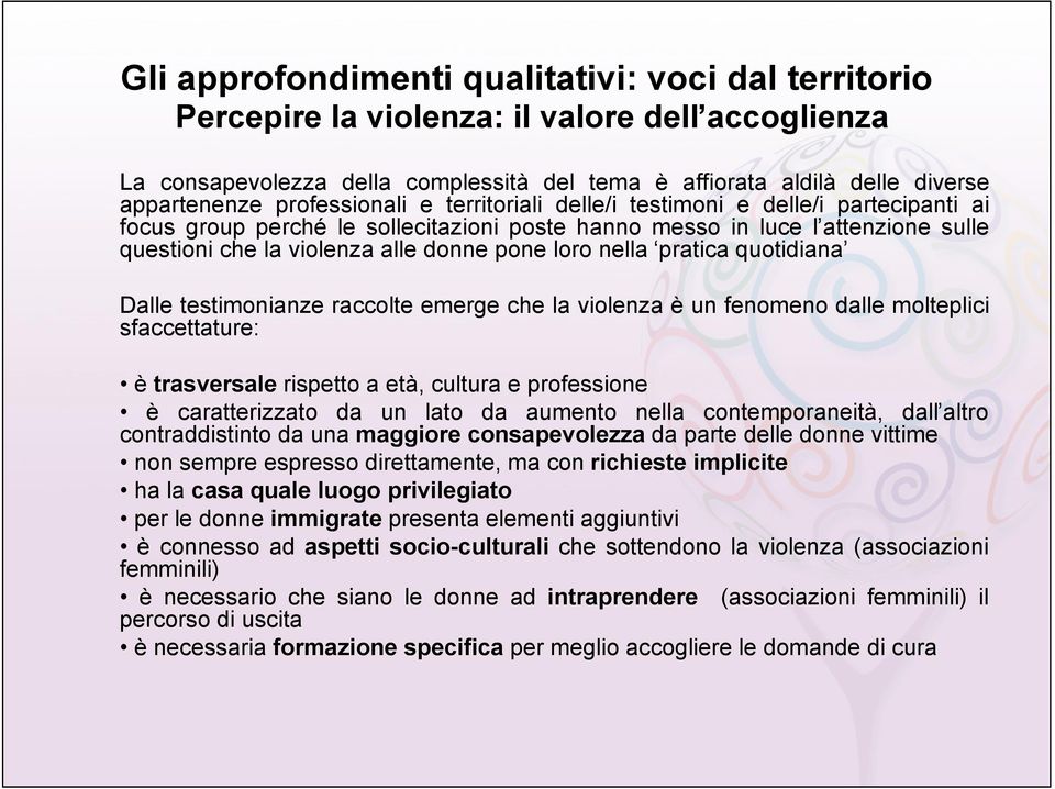 loro nella pratica quotidiana Dalle testimonianze raccolte emerge che la violenza è un fenomeno dalle molteplici sfaccettature: è trasversale rispetto a età, cultura e professione è caratterizzato da