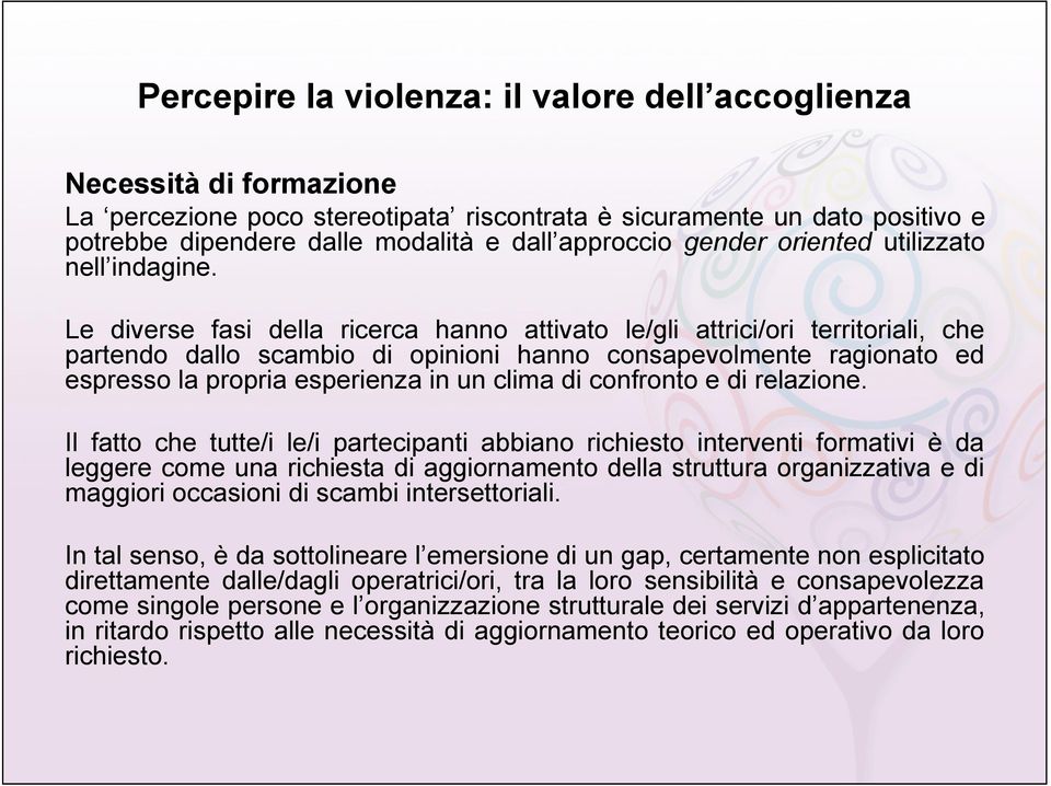 Le diverse fasi della ricerca hanno attivato le/gli attrici/ori territoriali, che partendo dallo scambio di opinioni hanno consapevolmente ragionato ed espresso la propria esperienza in un clima di