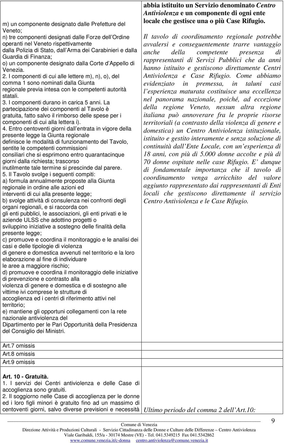 I componenti di cui alle lettere m), n), o), del comma 1 sono nominati dalla Giunta regionale previa intesa con le competenti autorità statali. 3. I componenti durano in carica 5 anni.