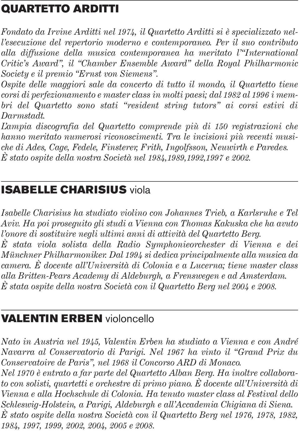 Ospite delle maggiori sale da concerto di tutto il mondo, il Quartetto tiene corsi di perfezionamento e master class in molti paesi; dal 1982 al 1996 i membri del Quartetto sono stati resident string