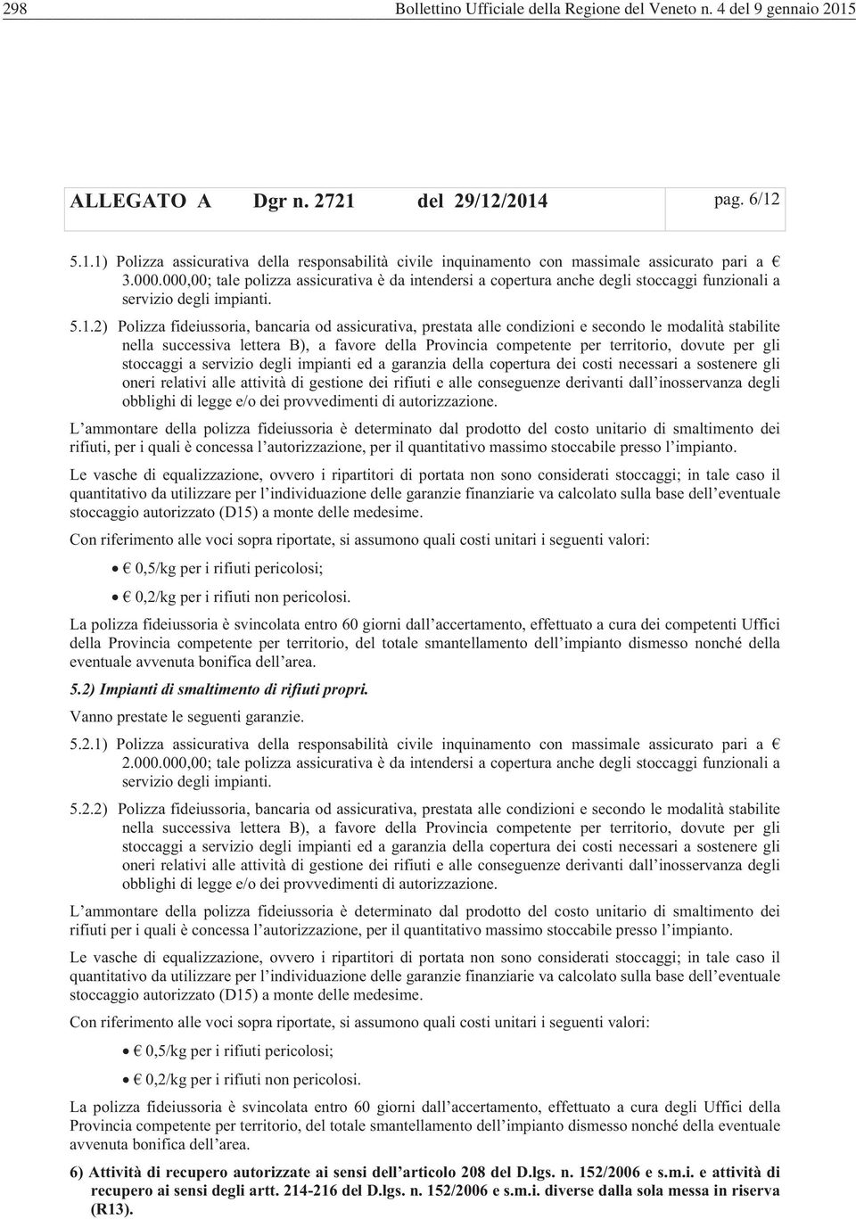 2) Polizza fideiussoria, bancaria od assicurativa, prestata alle condizioni e secondo le modalità stabilite nella successiva lettera B), a favore della Provincia competente per territorio, dovute per