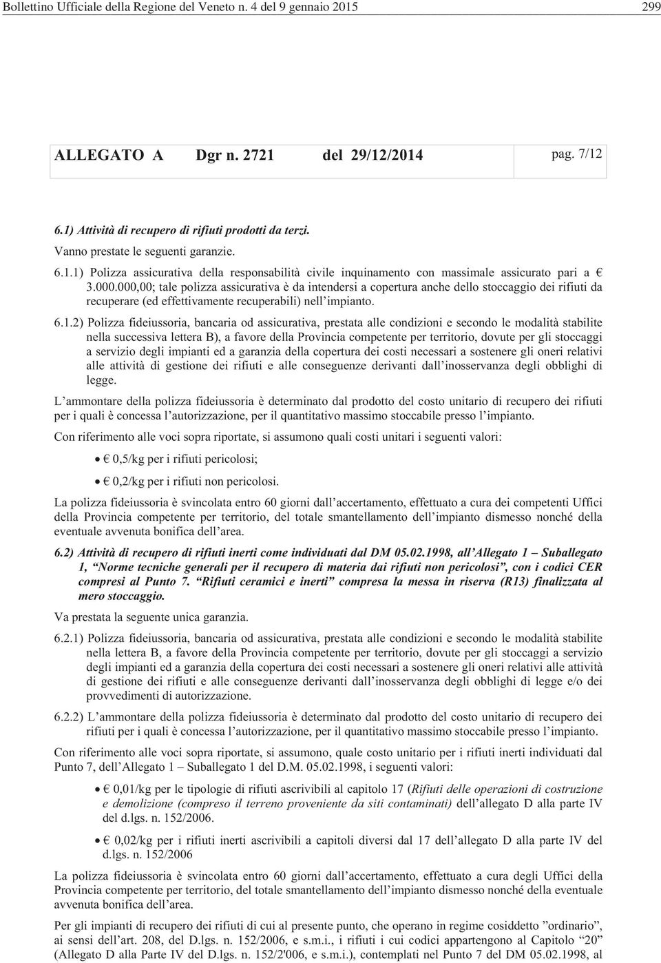 000,00; tale polizza assicurativa è da intendersi a copertura anche dello stoccaggio dei rifiuti da recuperare (ed effettivamente recuperabili) nell impianto. 6.1.