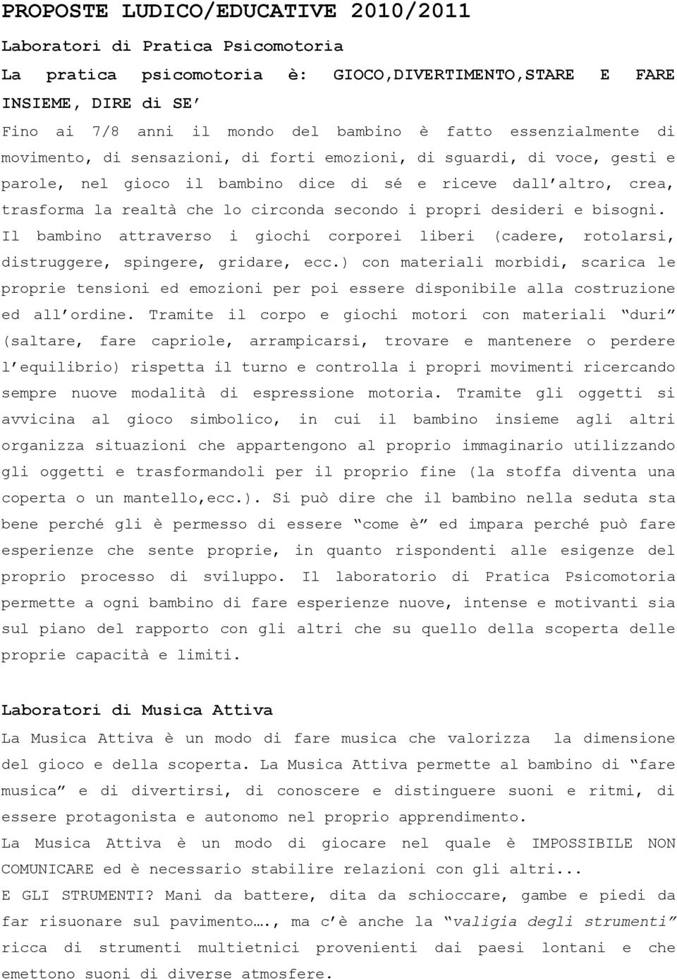 secondo i propri desideri e bisogni. Il bambino attraverso i giochi corporei liberi (cadere, rotolarsi, distruggere, spingere, gridare, ecc.