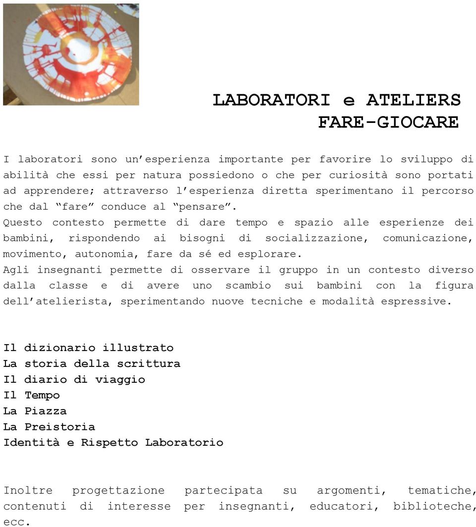 Questo contesto permette di dare tempo e spazio alle esperienze dei bambini, rispondendo ai bisogni di socializzazione, comunicazione, movimento, autonomia, fare da sé ed esplorare.