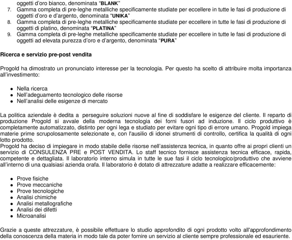 Gamma completa di pre-leghe metalliche specificamente studiate per eccellere in tutte le fasi di produzione di oggetti ad elevata purezza d oro e d argento, denominata PURA Ricerca e servizio