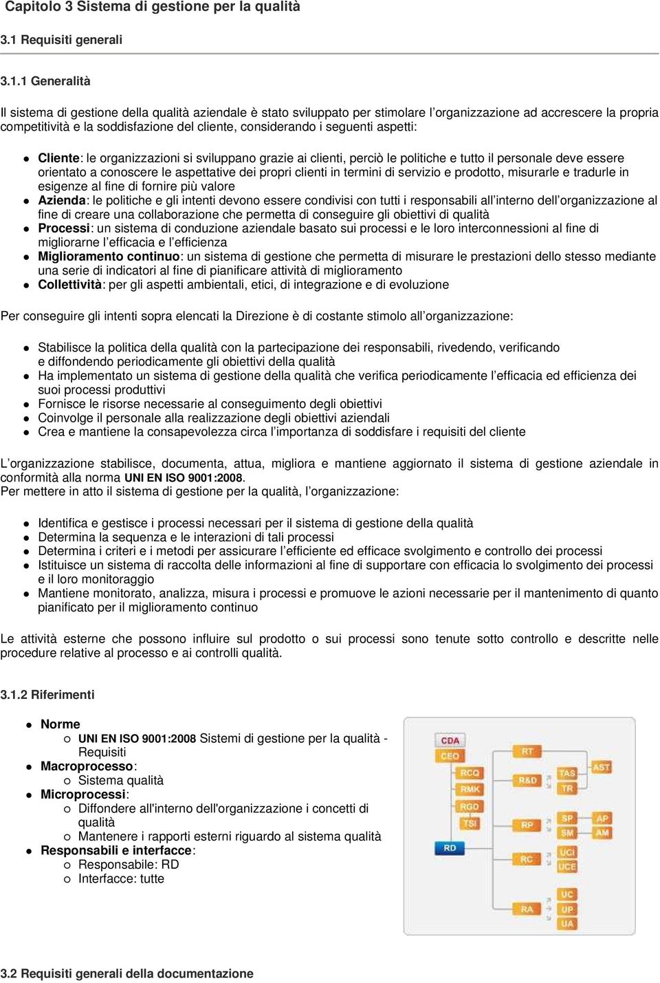 1 Generalità Il sistema di gestione della qualità aziendale è stato sviluppato per stimolare l organizzazione ad accrescere la propria competitività e la soddisfazione del cliente, considerando i