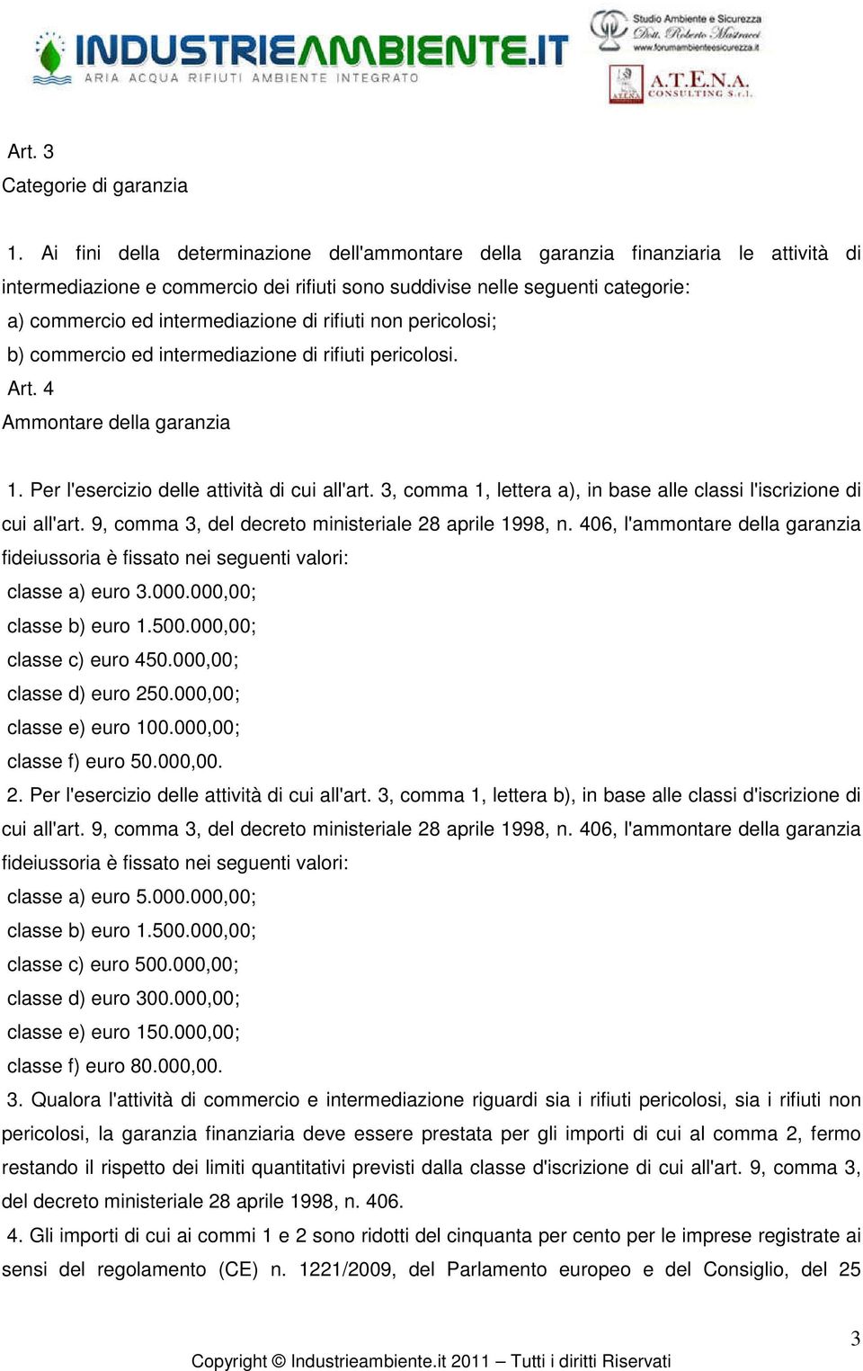 di rifiuti non pericolosi; b) commercio ed intermediazione di rifiuti pericolosi. Art. 4 Ammontare della garanzia 1. Per l'esercizio delle attività di cui all'art.