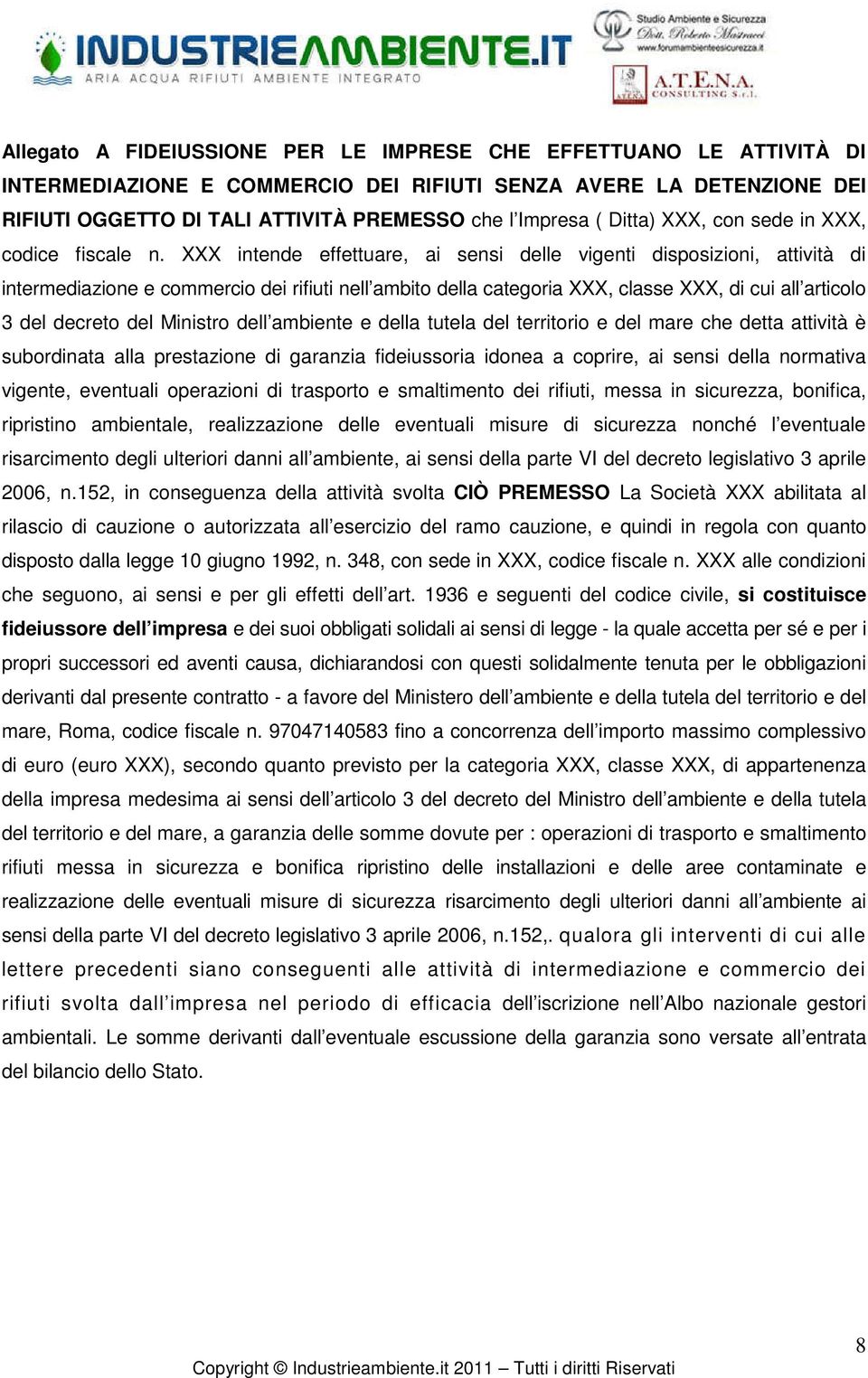 XXX intende effettuare, ai sensi delle vigenti disposizioni, attività di intermediazione e commercio dei rifiuti nell ambito della categoria XXX, classe XXX, di cui all articolo 3 del decreto del