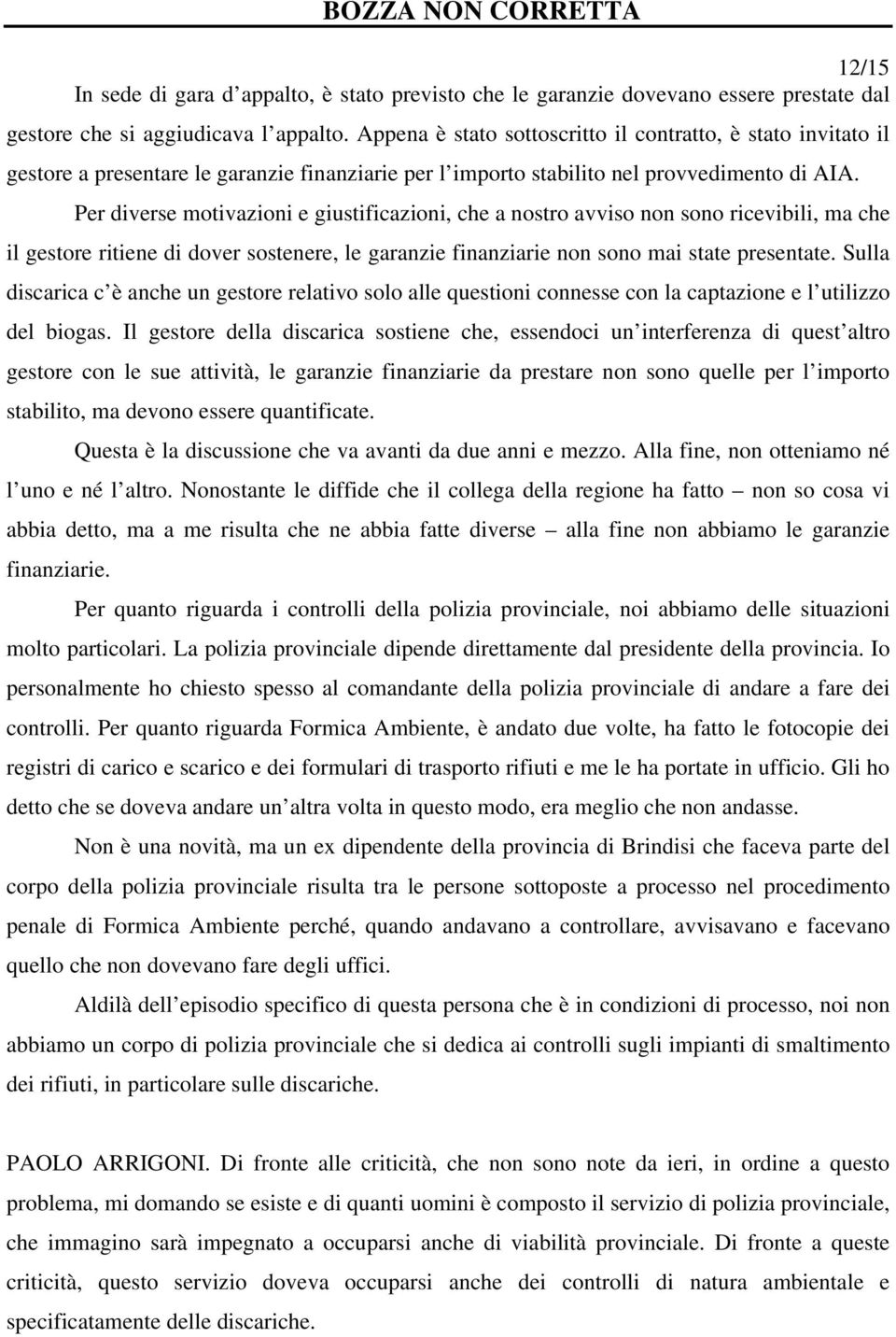 Per diverse motivazioni e giustificazioni, che a nostro avviso non sono ricevibili, ma che il gestore ritiene di dover sostenere, le garanzie finanziarie non sono mai state presentate.