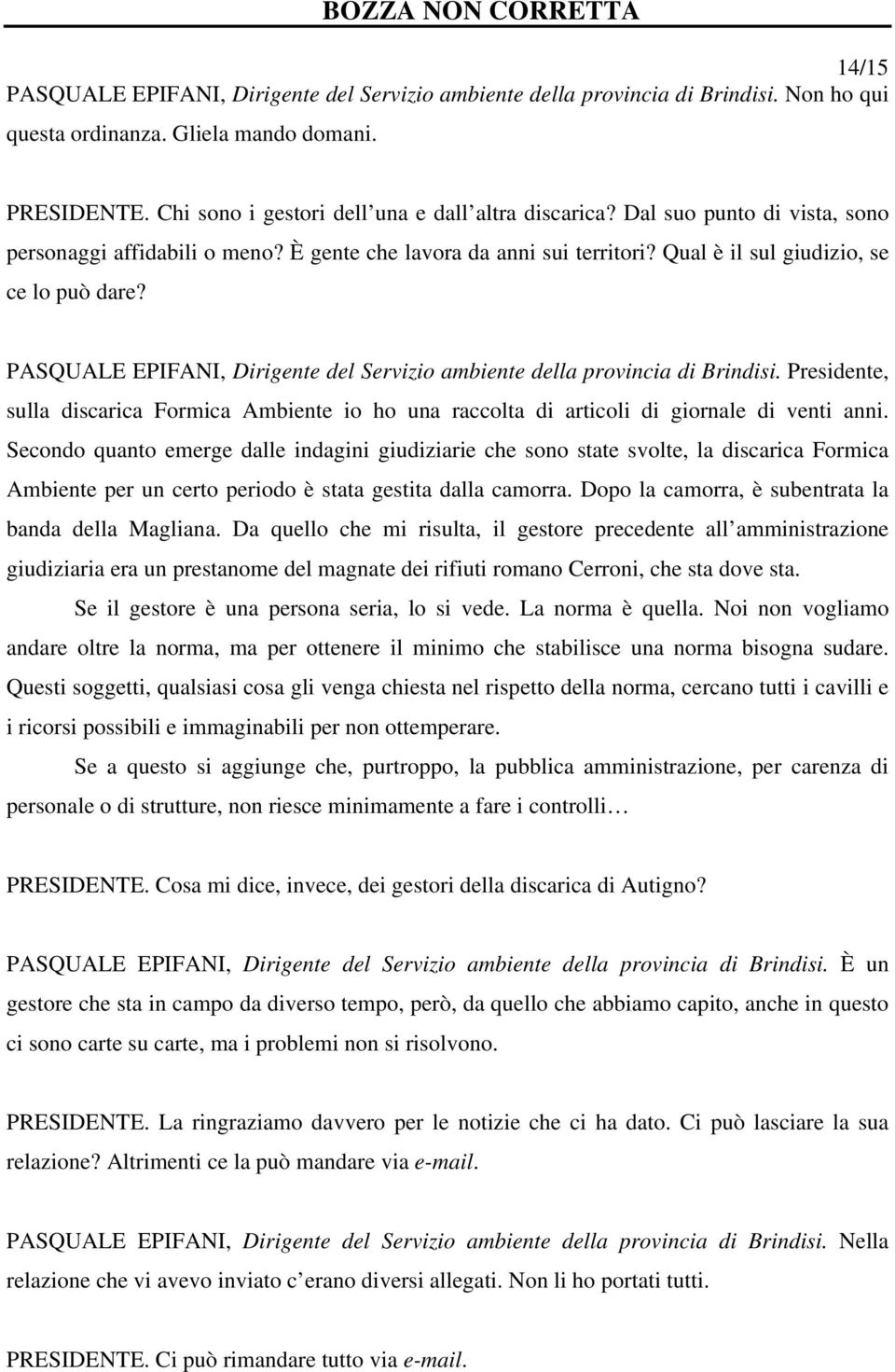 PASQUALE EPIFANI, Dirigente del Servizio ambiente della provincia di Brindisi. Presidente, sulla discarica Formica Ambiente io ho una raccolta di articoli di giornale di venti anni.