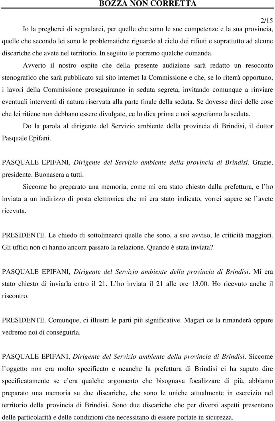 Avverto il nostro ospite che della presente audizione sarà redatto un resoconto stenografico che sarà pubblicato sul sito internet la Commissione e che, se lo riterrà opportuno, i lavori della