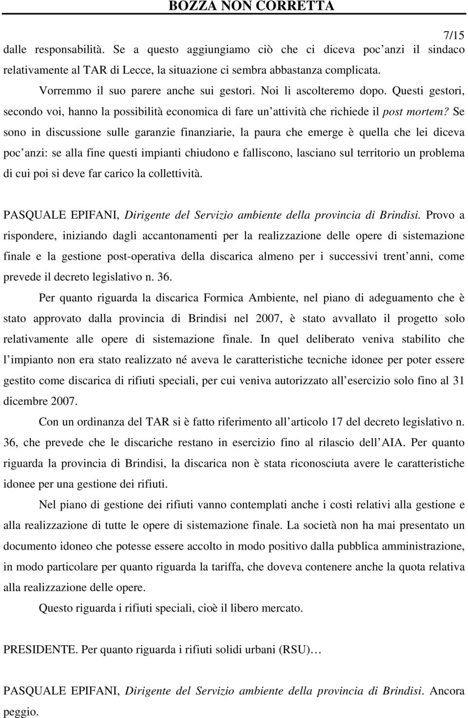 Se sono in discussione sulle garanzie finanziarie, la paura che emerge è quella che lei diceva poc anzi: se alla fine questi impianti chiudono e falliscono, lasciano sul territorio un problema di cui