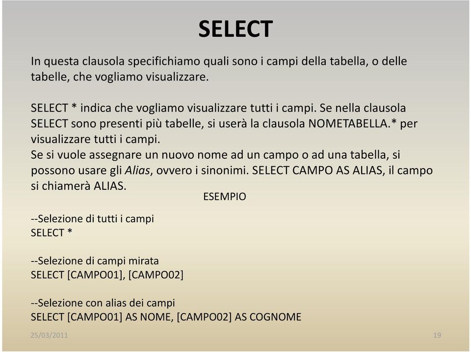 * per visualizzare tutti i campi. Se si vuole assegnare un nuovo nome ad un campo o ad una tabella, si possono usare gli Alias, ovvero i sinonimi.