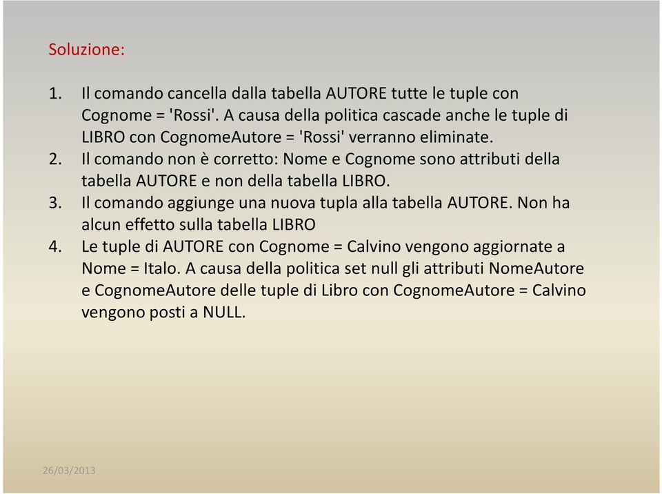 Il comando non è corretto: Nome e Cognome sono attributi della tabella AUTORE e non della tabella LIBRO. 3.