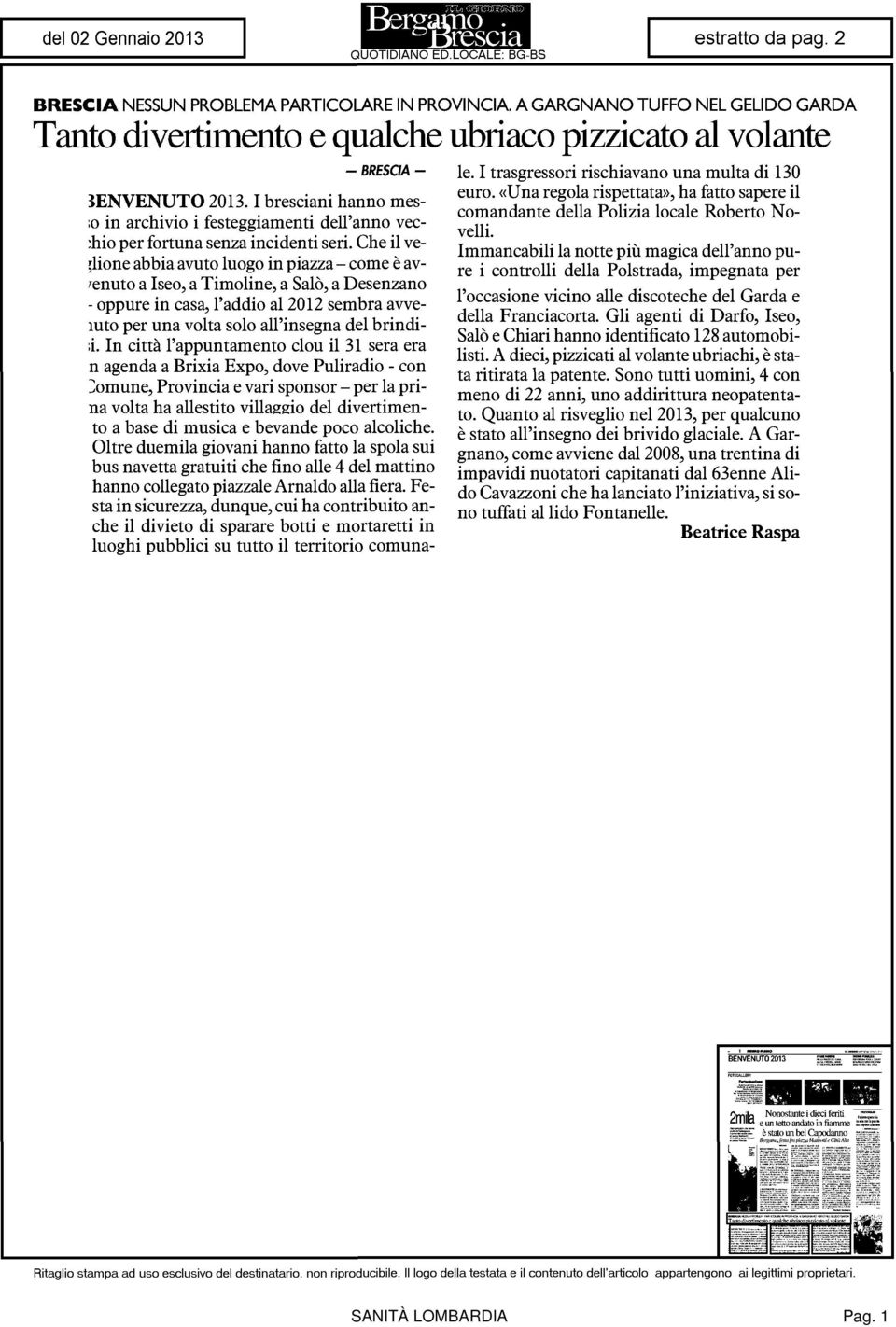 Che il veglione abbia avuto luogo in piazza - come è avvenuto a Iseo, a Timoline, a Salò, a Desenzano - oppure in casa, l'addio al 2012 sembra avveìuto per una volta solo all'insegna del brindili.