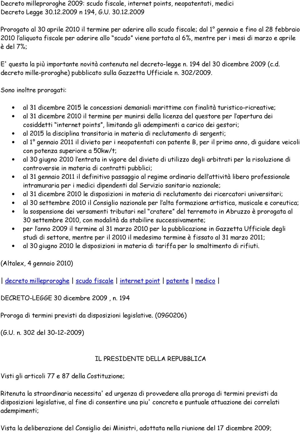 2009 Prorogato al 30 aprile 2010 il termine per aderire allo scudo fiscale; dal 1 gennaio e fino al 28 febbraio 2010 l aliquota fiscale per aderire allo scudo viene portata al 6%, mentre per i mesi