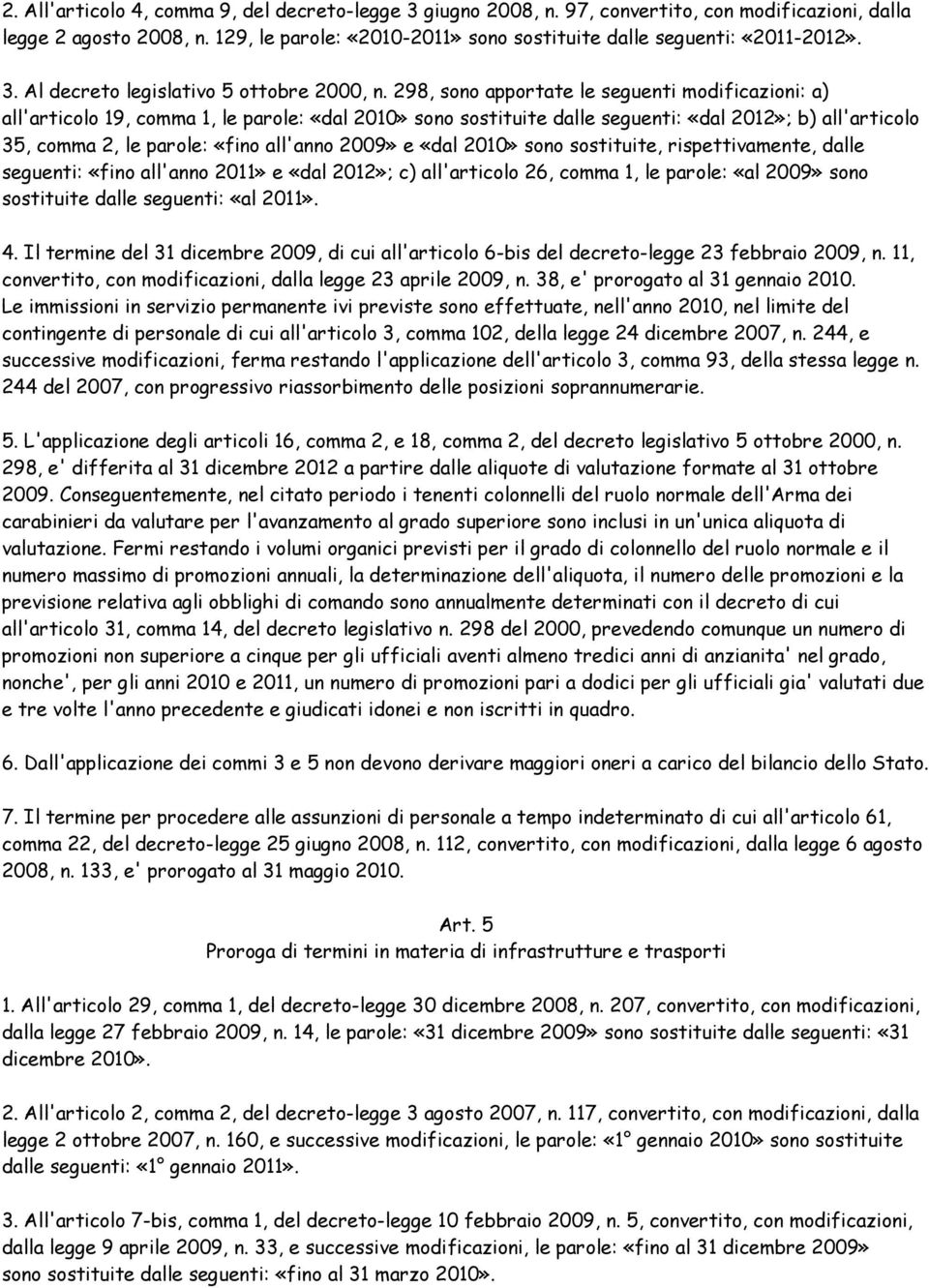 298, sono apportate le seguenti modificazioni: a) all'articolo 19, comma 1, le parole: «dal 2010» sono sostituite dalle seguenti: «dal 2012»; b) all'articolo 35, comma 2, le parole: «fino all'anno