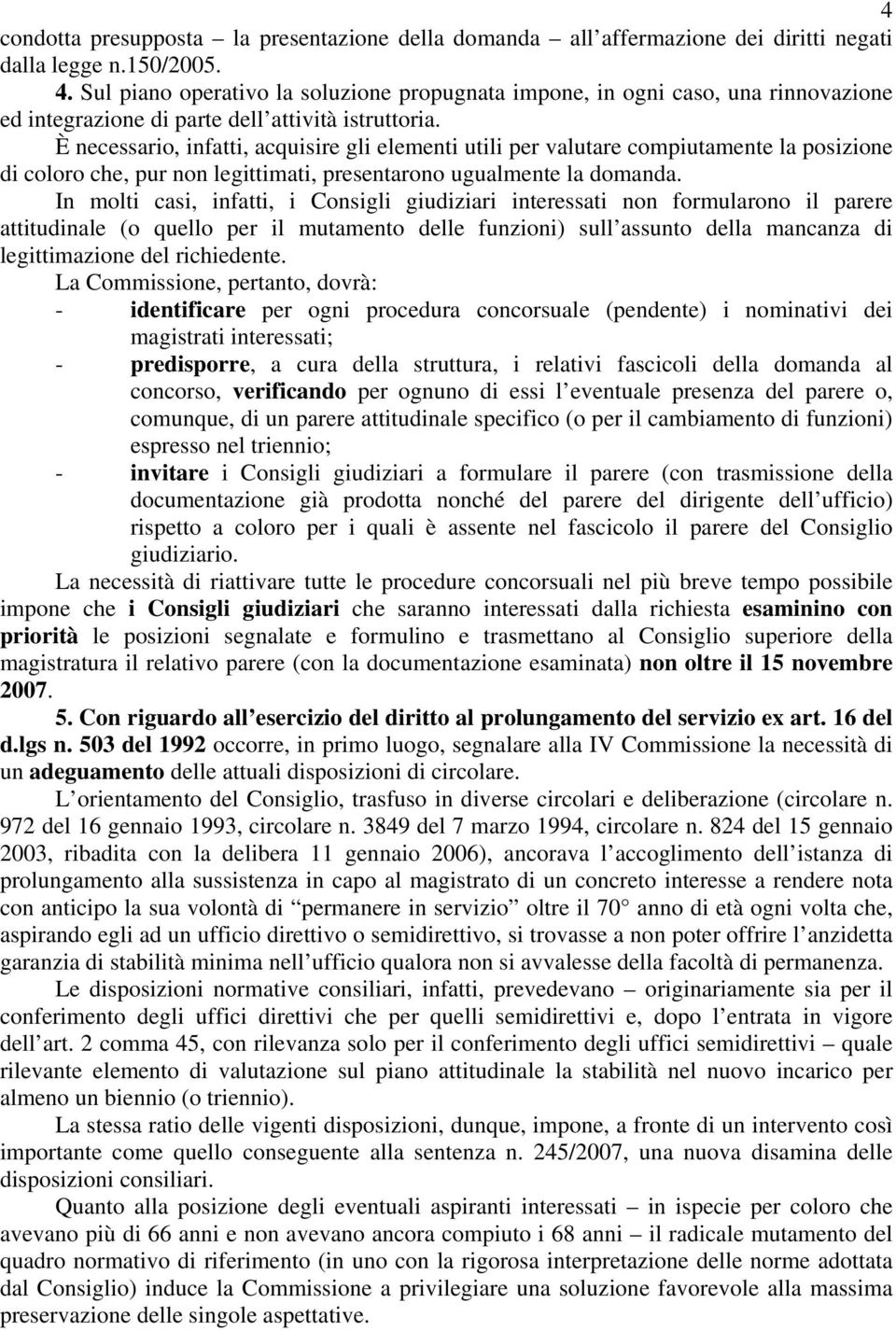 È necessario, infatti, acquisire gli elementi utili per valutare compiutamente la posizione di coloro che, pur non legittimati, presentarono ugualmente la domanda.