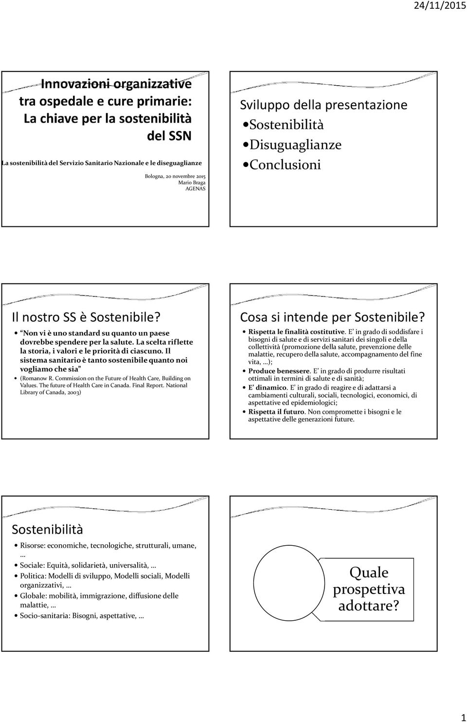 Il sistema sanitario è tanto sostenibile quanto noi vogliamo che sia (Romanow R. Commission on the Future of Health Care, Building on Values. The future of Health Care in Canada. Final Report.