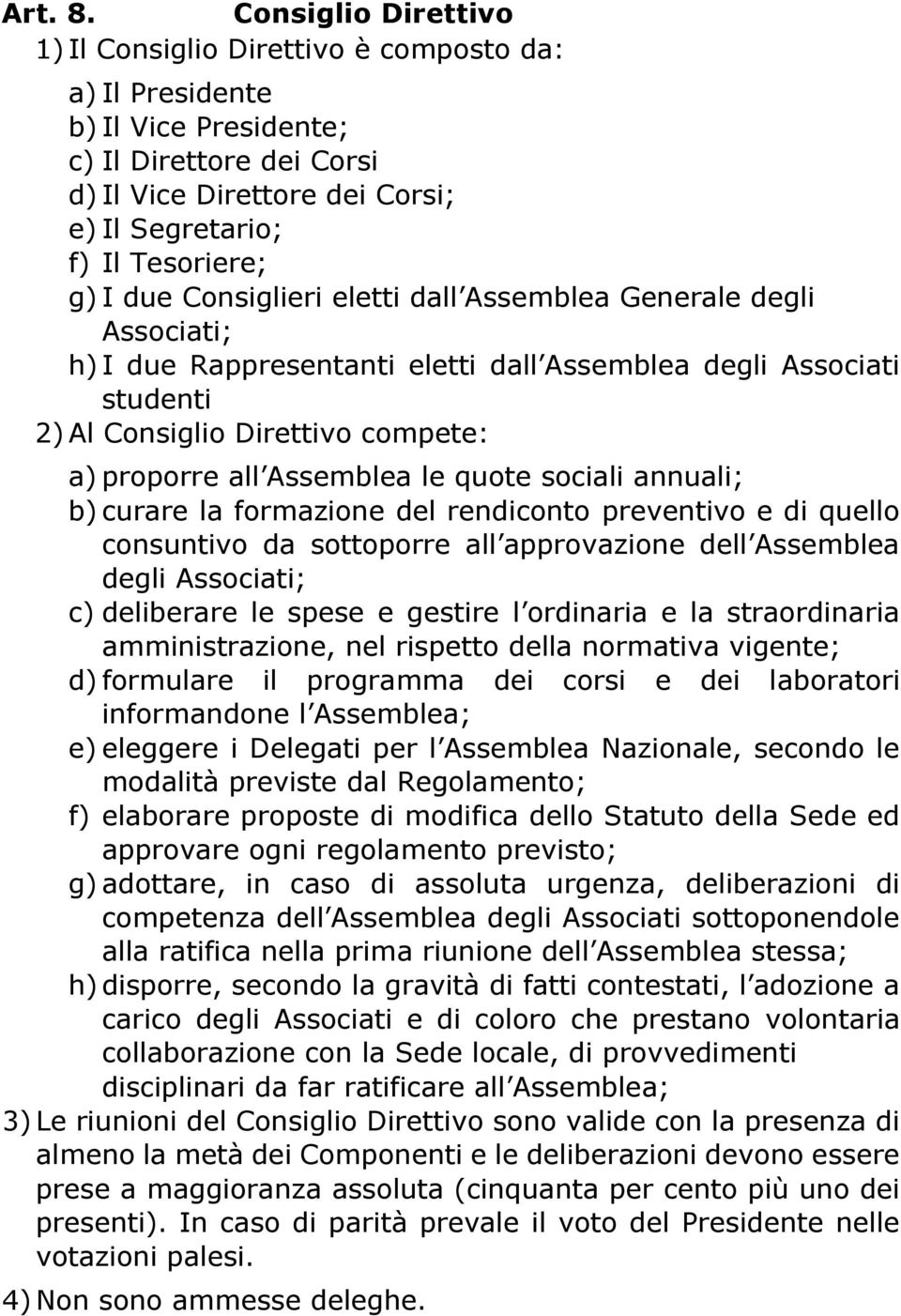 due Consiglieri eletti dall Assemblea Generale degli Associati; h) I due Rappresentanti eletti dall Assemblea degli Associati studenti 2) Al Consiglio Direttivo compete: a) proporre all Assemblea le