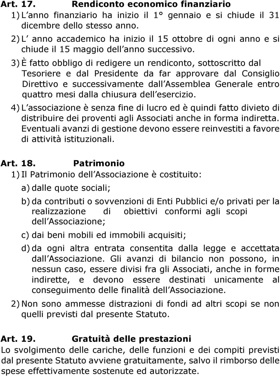 3) È fatto obbligo di redigere un rendiconto, sottoscritto dal Tesoriere e dal Presidente da far approvare dal Consiglio Direttivo e successivamente dall Assemblea Generale entro quattro mesi dalla