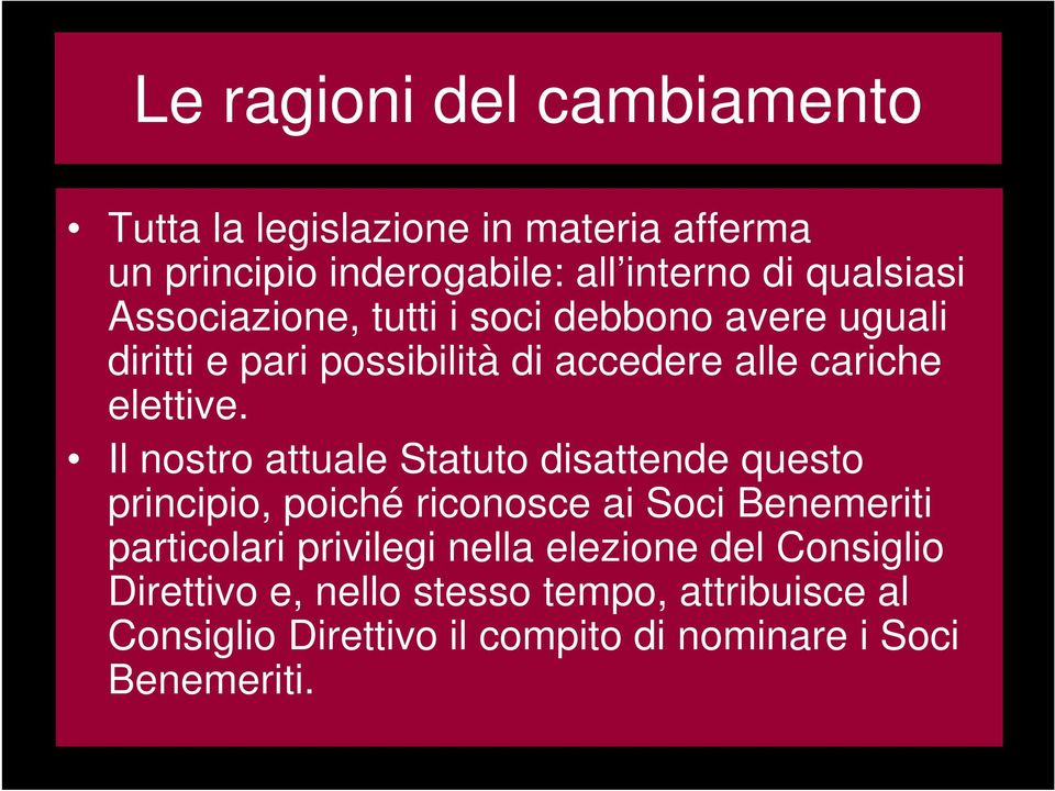 Il nostro attuale Statuto disattende questo principio, poiché riconosce ai Soci Benemeriti particolari privilegi nella