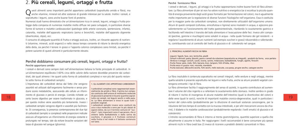 Numerosi studi hanno dimostrato che un alimentazione ricca in cereali, legumi, ortaggi e frutta protegge dalla comparsa di numerose malattie molto diffuse nei paesi sviluppati, in particolare diverse