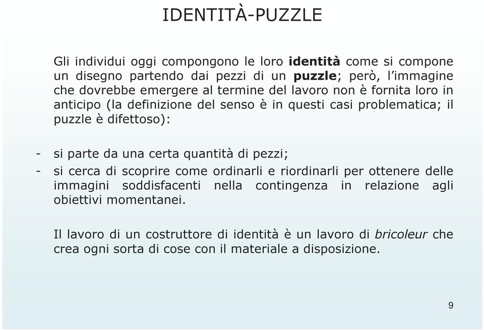 da una certa quantità di pezzi; - si cerca di scoprire come ordinarli e riordinarli per ottenere delle immagini soddisfacenti nella contingenza in