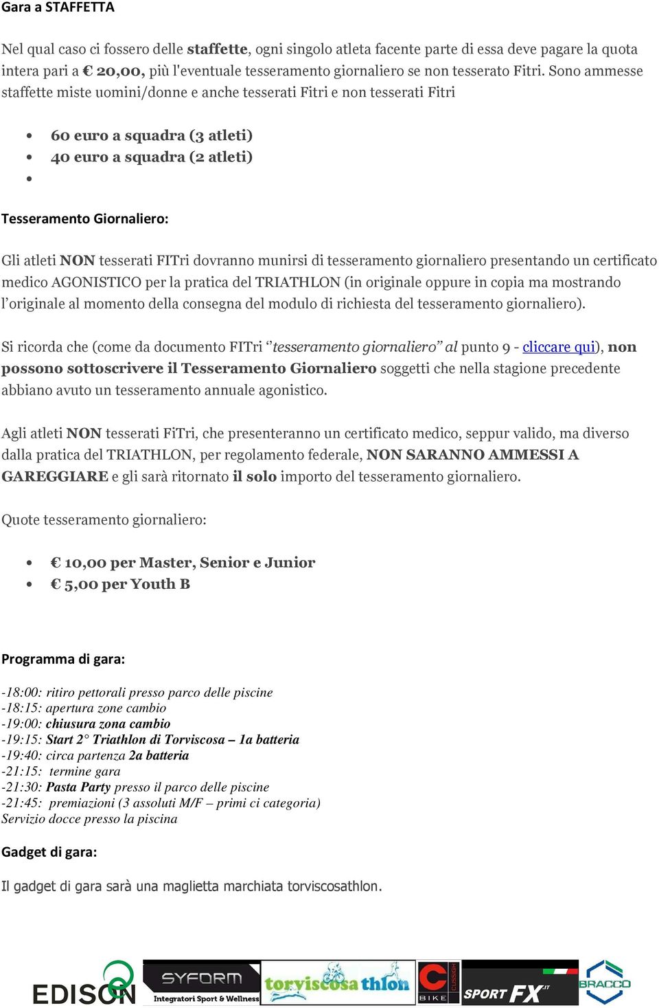 Sono ammesse staffette miste uomini/donne e anche tesserati Fitri e non tesserati Fitri 60 euro a squadra (3 atleti) 40 euro a squadra (2 atleti) Tesseramento Giornaliero: Gli atleti NON tesserati